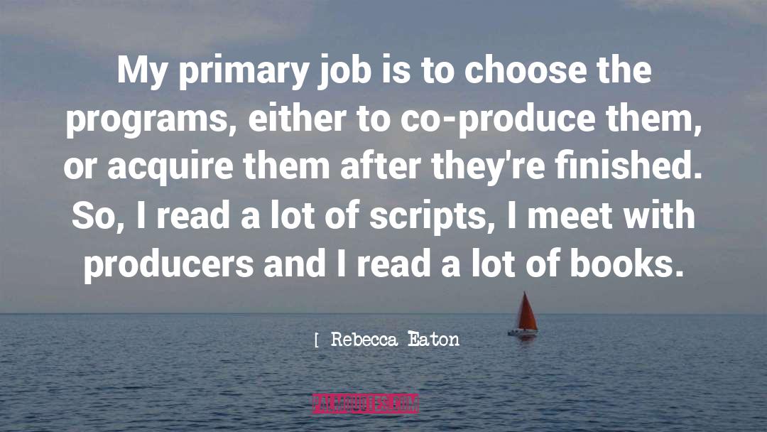Rebecca Eaton Quotes: My primary job is to