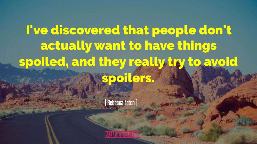 Rebecca Eaton Quotes: I've discovered that people don't