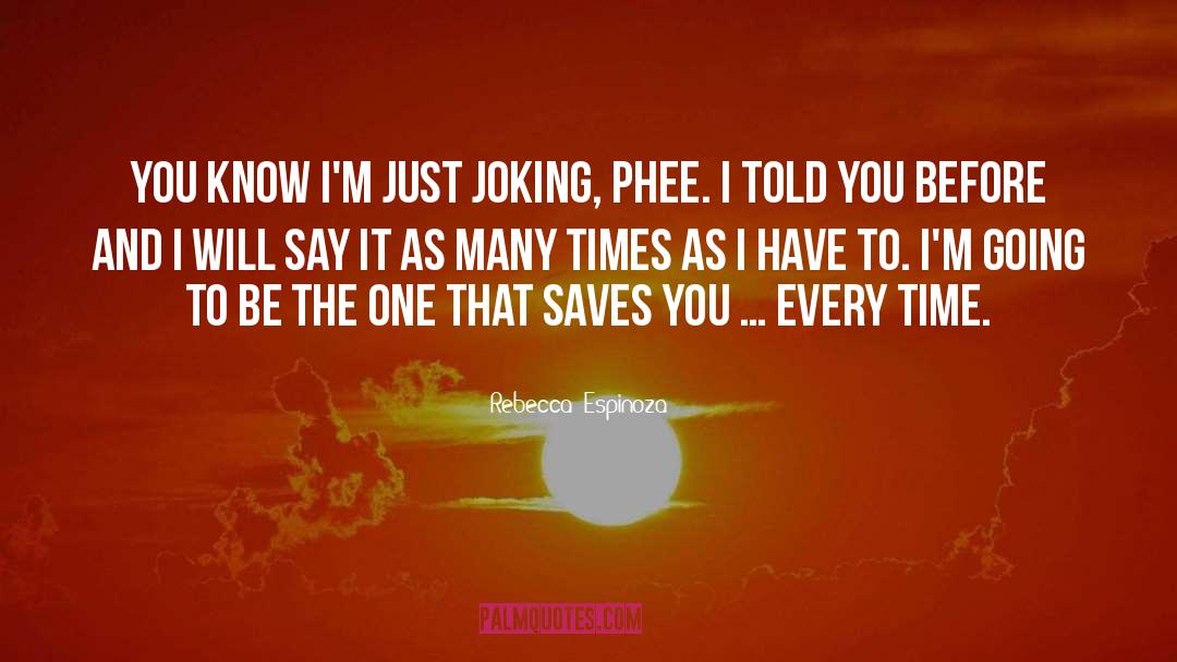 Rebecca Espinoza Quotes: You know I'm just joking,