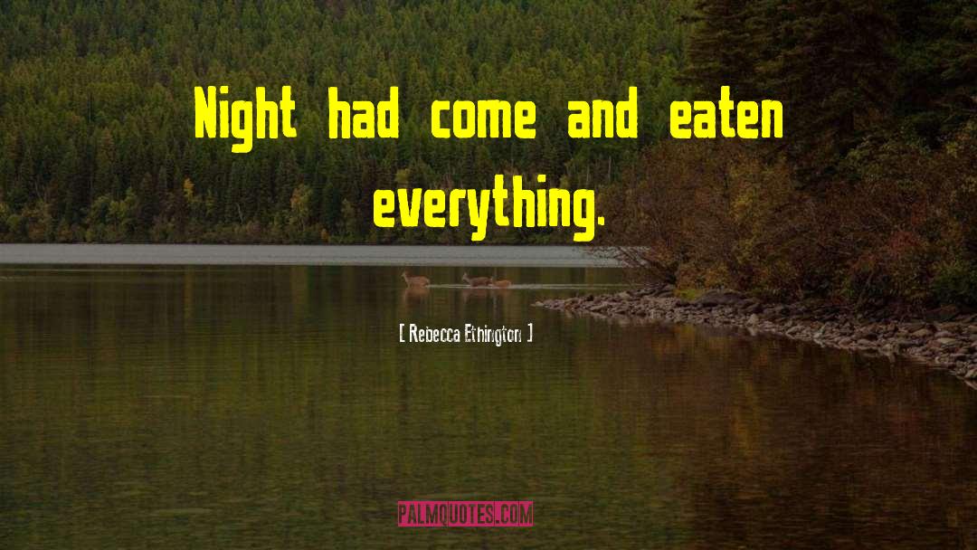 Rebecca Ethington Quotes: Night had come and eaten