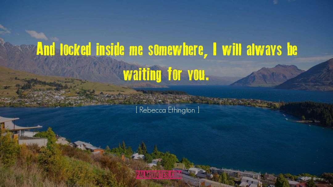 Rebecca Ethington Quotes: And locked inside me somewhere,