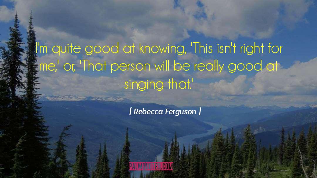 Rebecca Ferguson Quotes: I'm quite good at knowing,