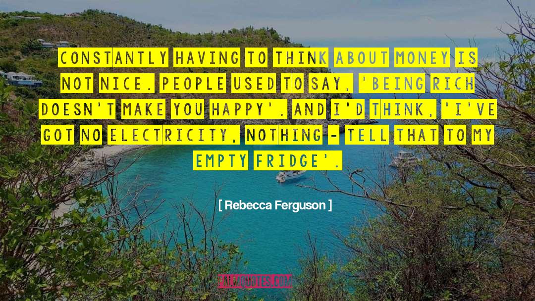 Rebecca Ferguson Quotes: Constantly having to think about