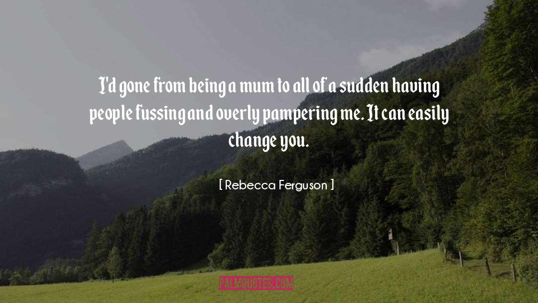 Rebecca Ferguson Quotes: I'd gone from being a