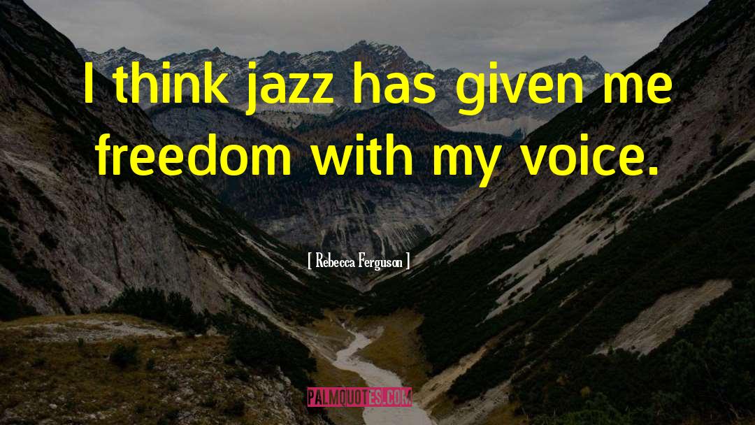 Rebecca Ferguson Quotes: I think jazz has given