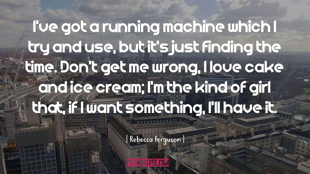 Rebecca Ferguson Quotes: I've got a running machine