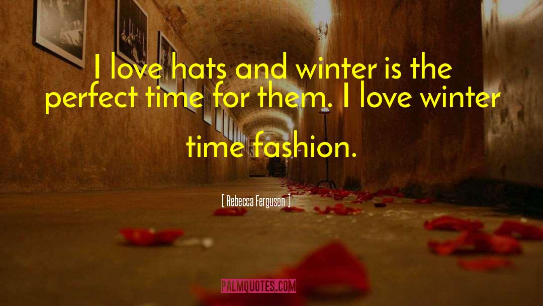 Rebecca Ferguson Quotes: I love hats and winter