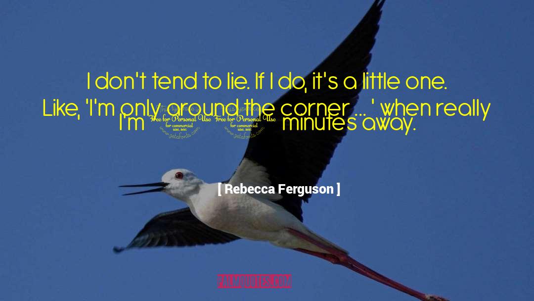 Rebecca Ferguson Quotes: I don't tend to lie.