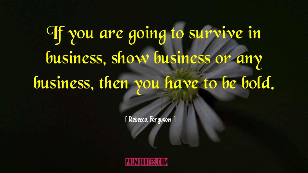 Rebecca Ferguson Quotes: If you are going to