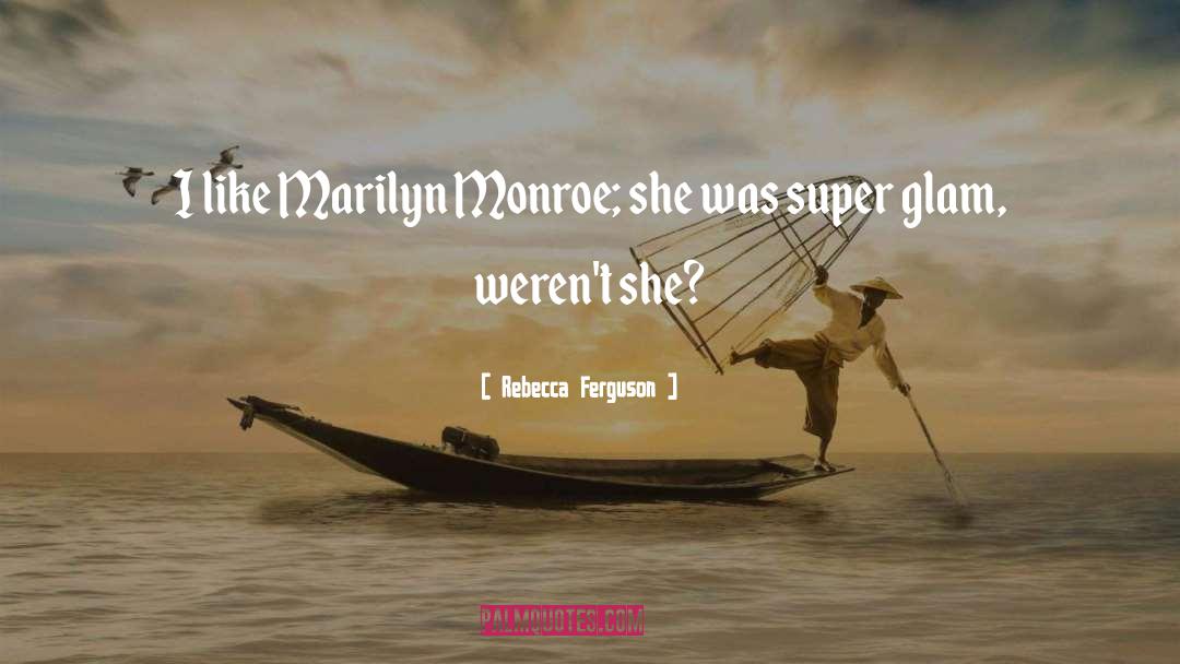 Rebecca Ferguson Quotes: I like Marilyn Monroe; she