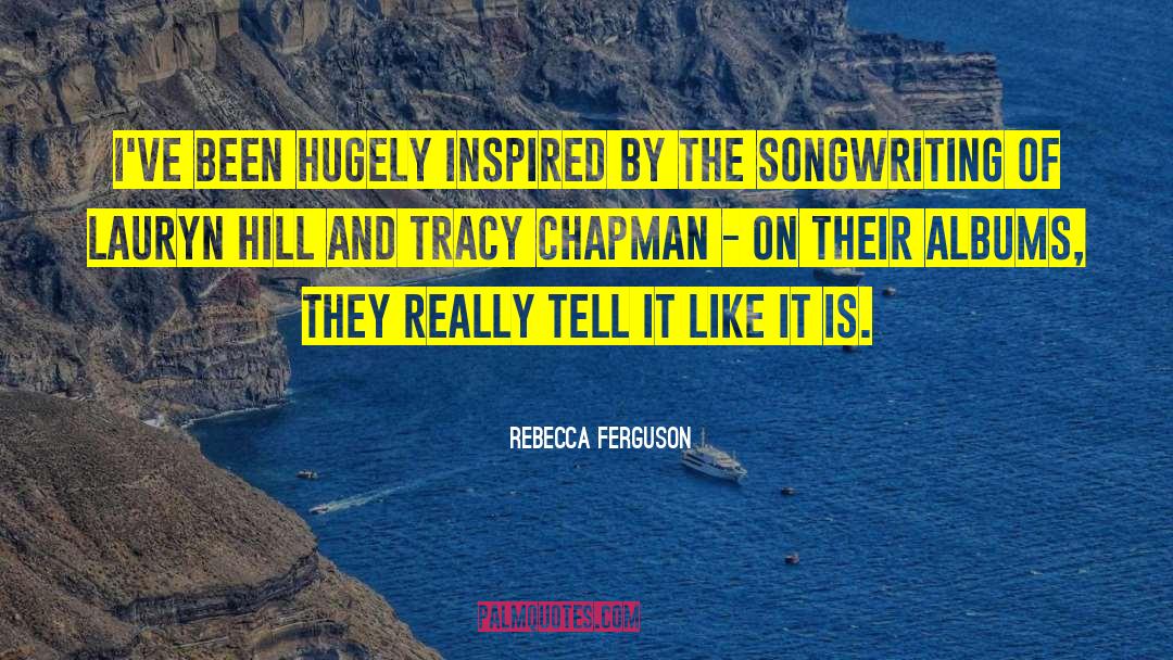 Rebecca Ferguson Quotes: I've been hugely inspired by