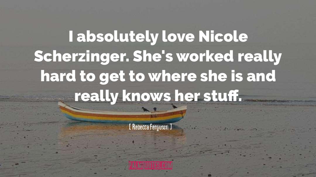 Rebecca Ferguson Quotes: I absolutely love Nicole Scherzinger.