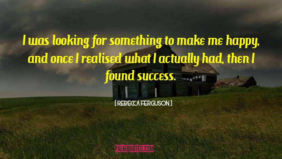 Rebecca Ferguson Quotes: I was looking for something