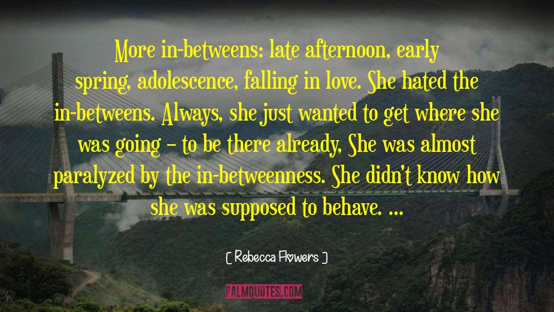 Rebecca Flowers Quotes: More in-betweens: late afternoon, early