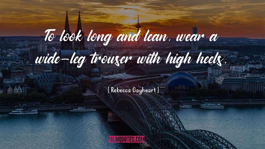 Rebecca Gayheart Quotes: To look long and lean,