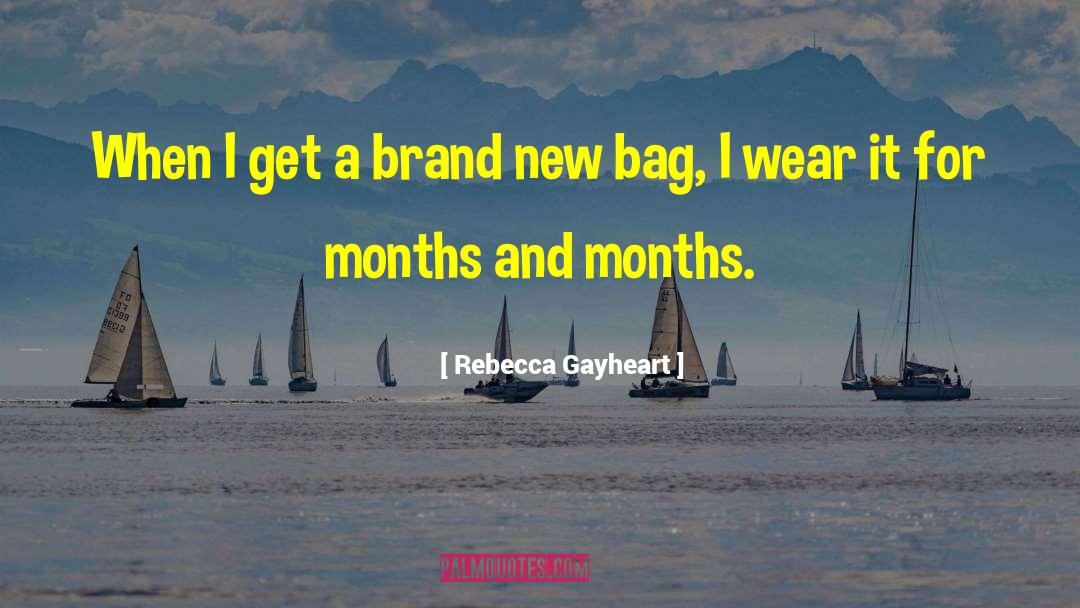 Rebecca Gayheart Quotes: When I get a brand