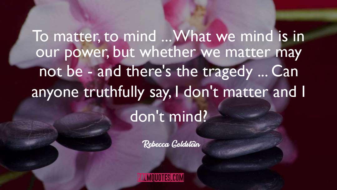 Rebecca Goldstein Quotes: To matter, to mind ...