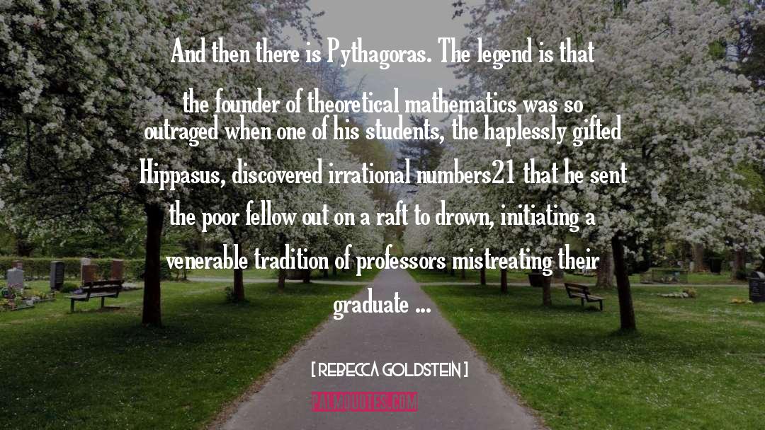 Rebecca Goldstein Quotes: And then there is Pythagoras.