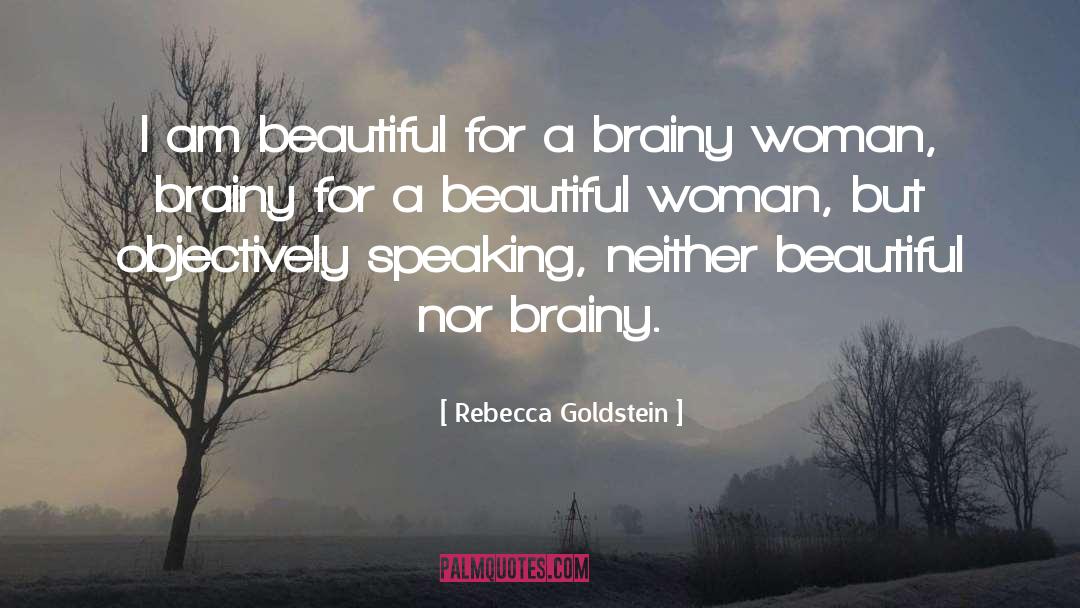 Rebecca Goldstein Quotes: I am beautiful for a