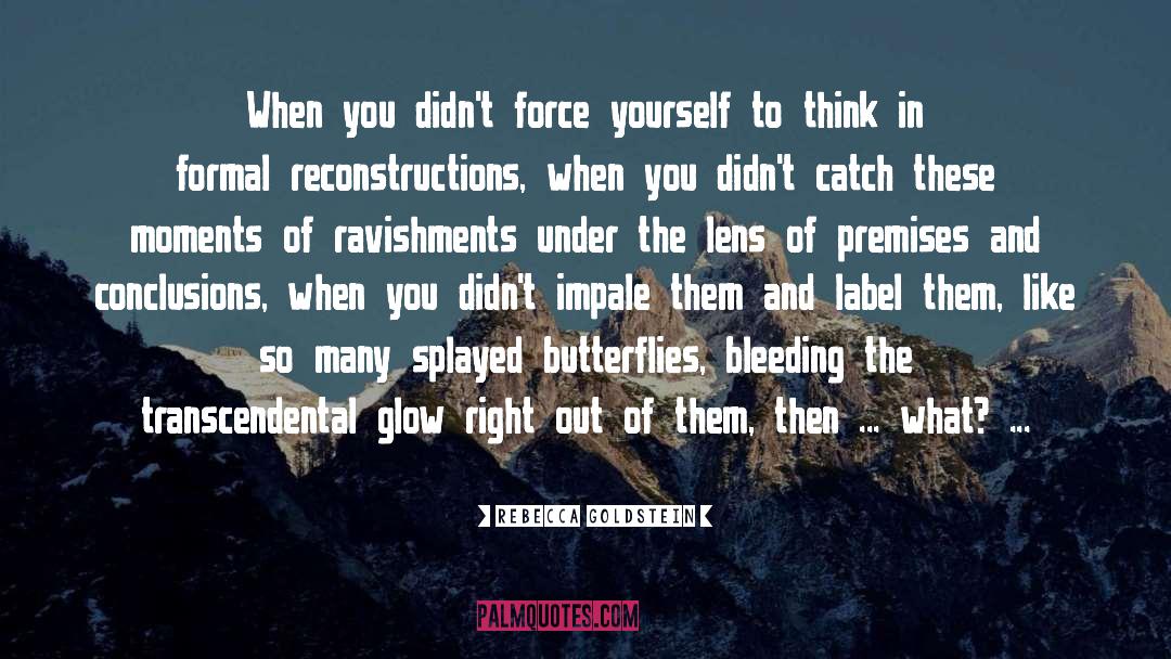 Rebecca Goldstein Quotes: When you didn't force yourself