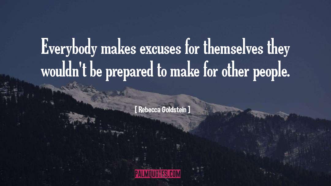 Rebecca Goldstein Quotes: Everybody makes excuses for themselves