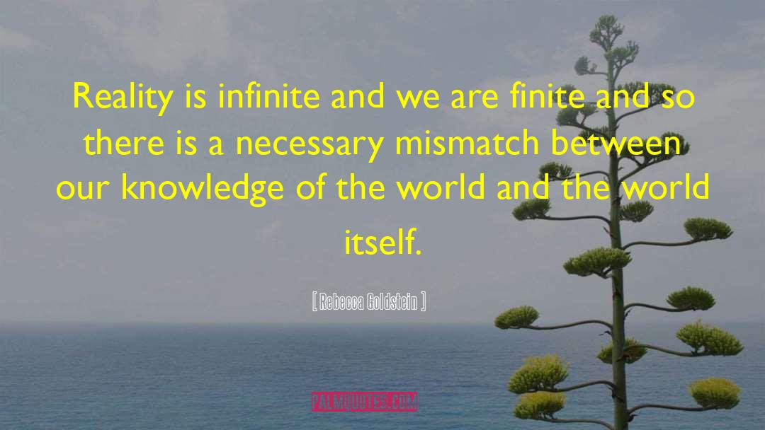 Rebecca Goldstein Quotes: Reality is infinite and we