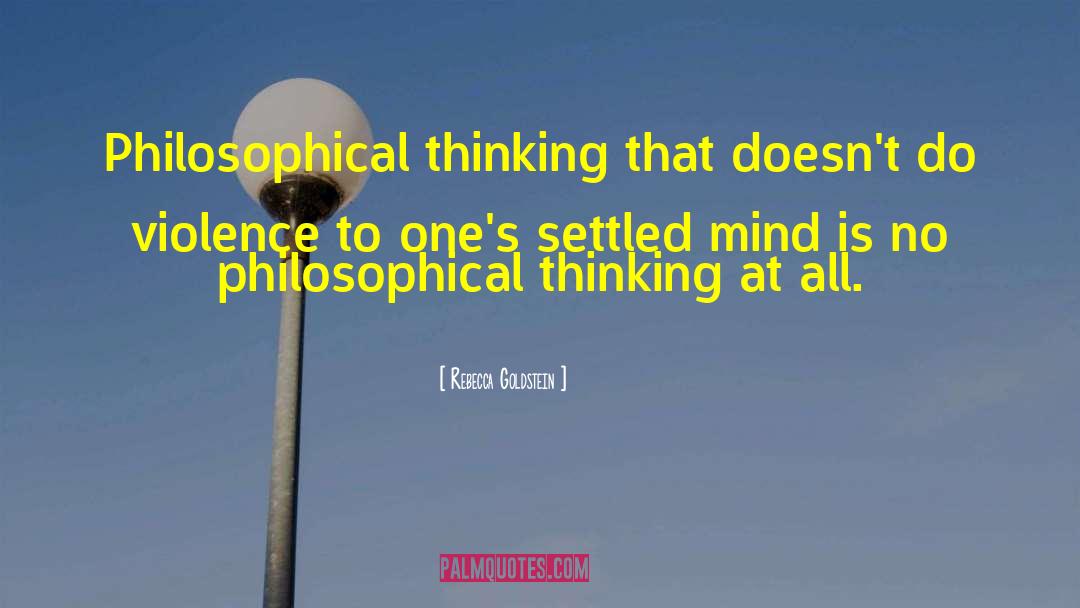 Rebecca Goldstein Quotes: Philosophical thinking that doesn't do