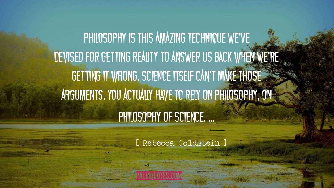 Rebecca Goldstein Quotes: Philosophy is this amazing technique