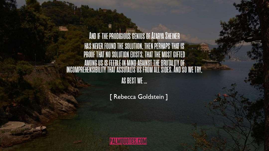Rebecca Goldstein Quotes: And if the prodigious genius