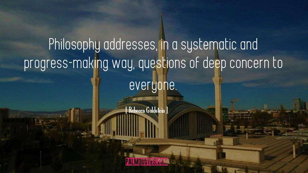 Rebecca Goldstein Quotes: Philosophy addresses, in a systematic