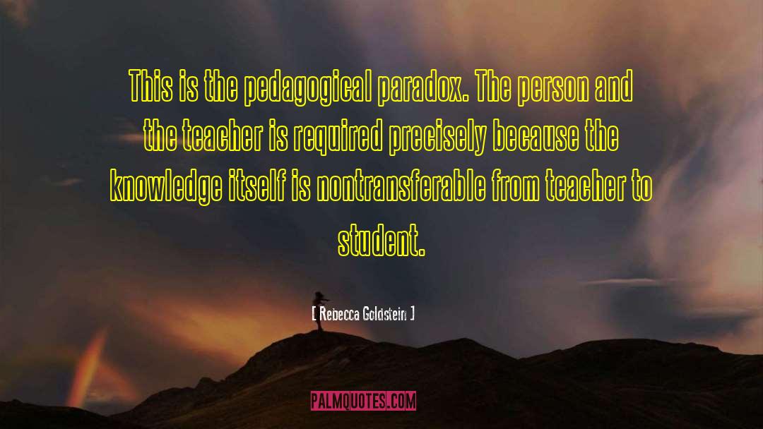 Rebecca Goldstein Quotes: This is the pedagogical paradox.