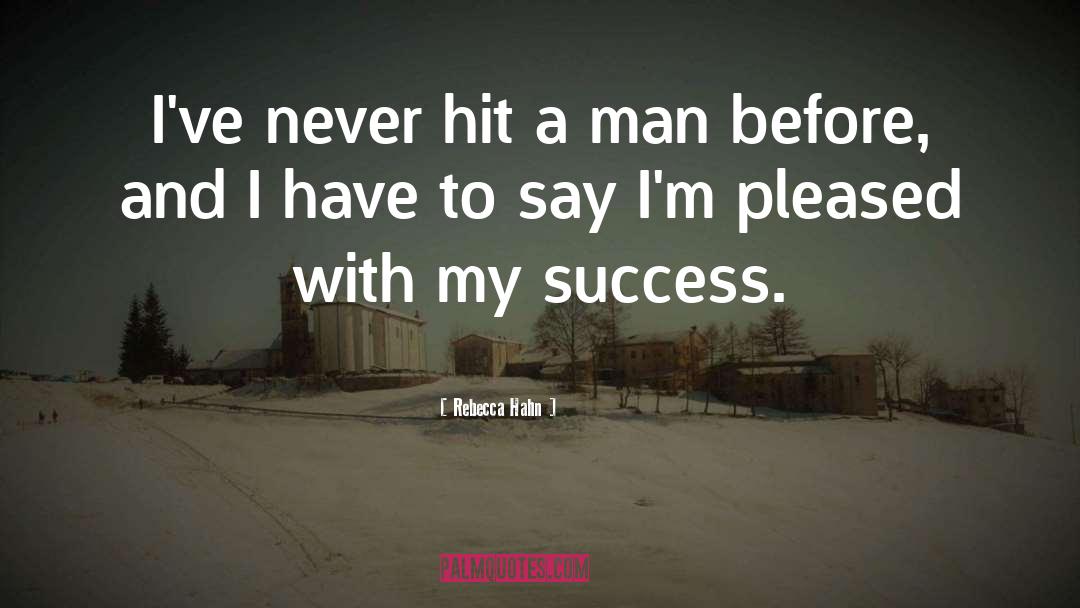 Rebecca Hahn Quotes: I've never hit a man