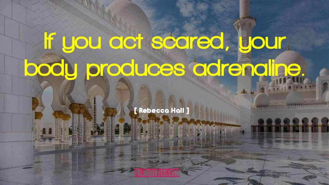 Rebecca Hall Quotes: If you act scared, your