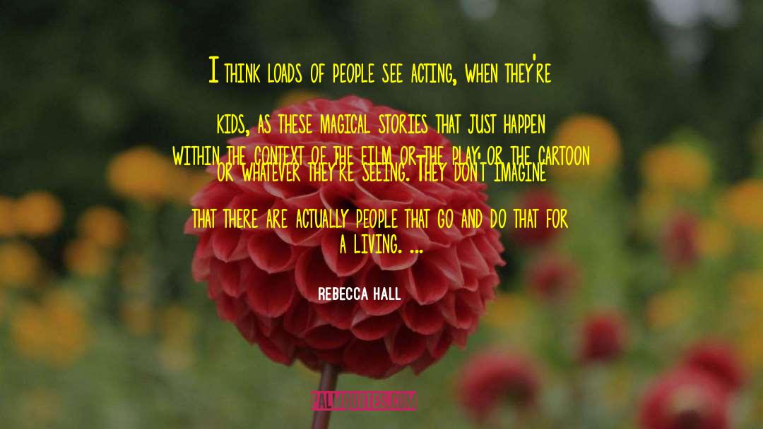 Rebecca Hall Quotes: I think loads of people