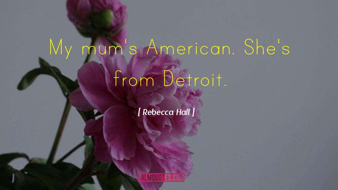 Rebecca Hall Quotes: My mum's American. She's from