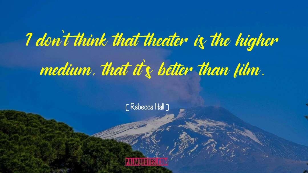 Rebecca Hall Quotes: I don't think that theater