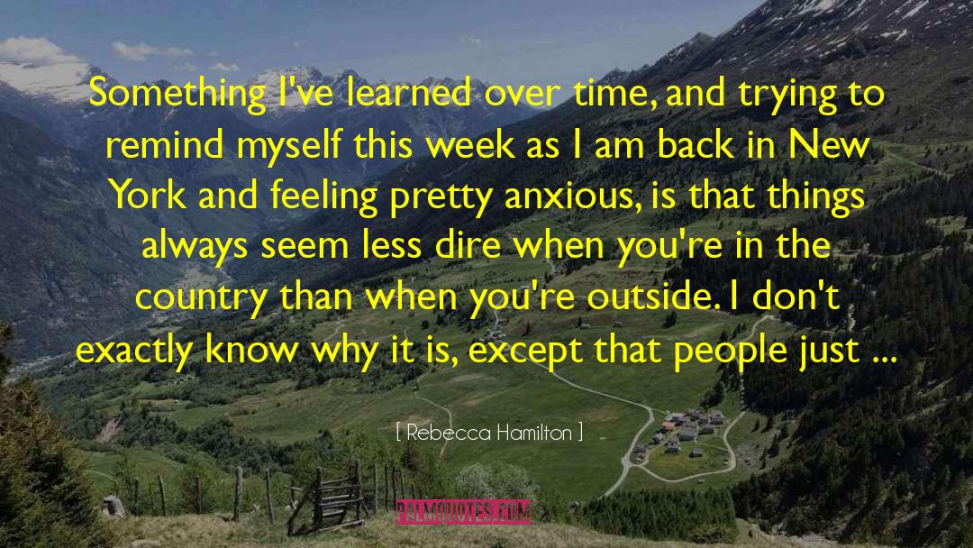 Rebecca Hamilton Quotes: Something I've learned over time,