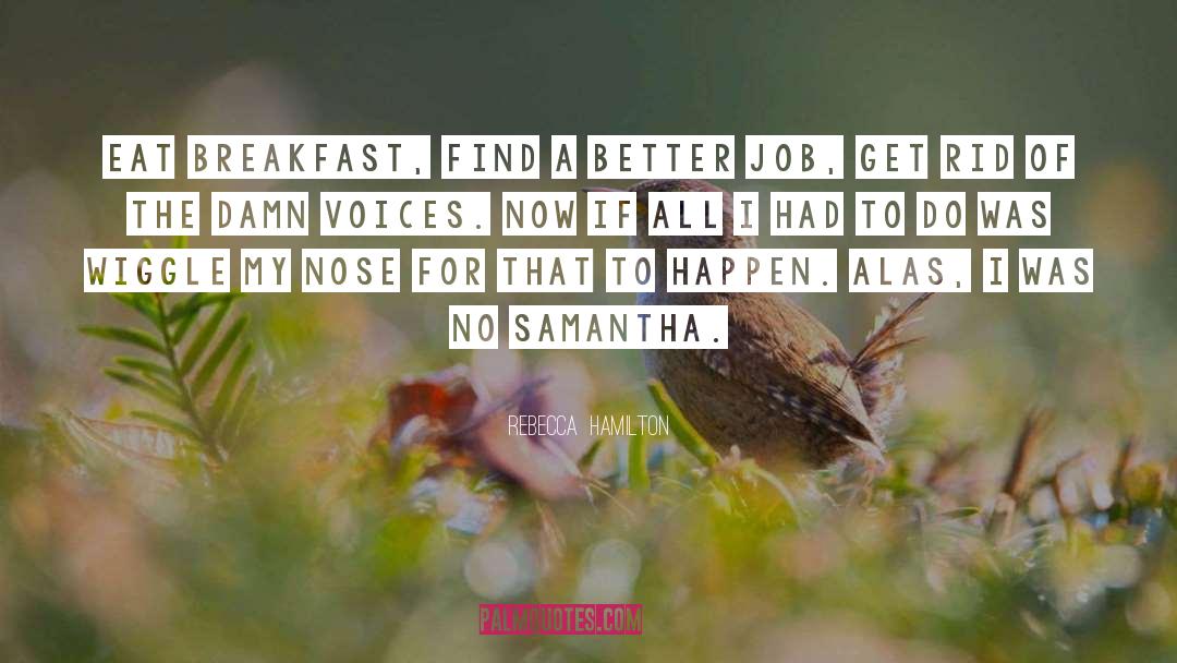 Rebecca Hamilton Quotes: Eat breakfast, find a better