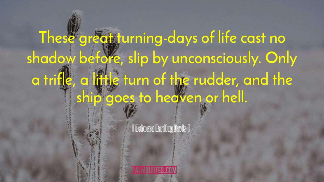 Rebecca Harding Davis Quotes: These great turning-days of life