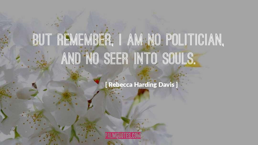 Rebecca Harding Davis Quotes: But remember, I am no