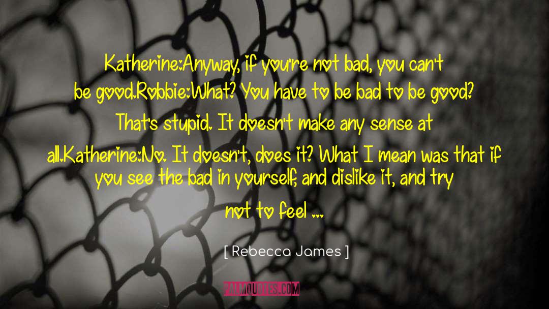 Rebecca James Quotes: Katherine:Anyway, if you're not bad,
