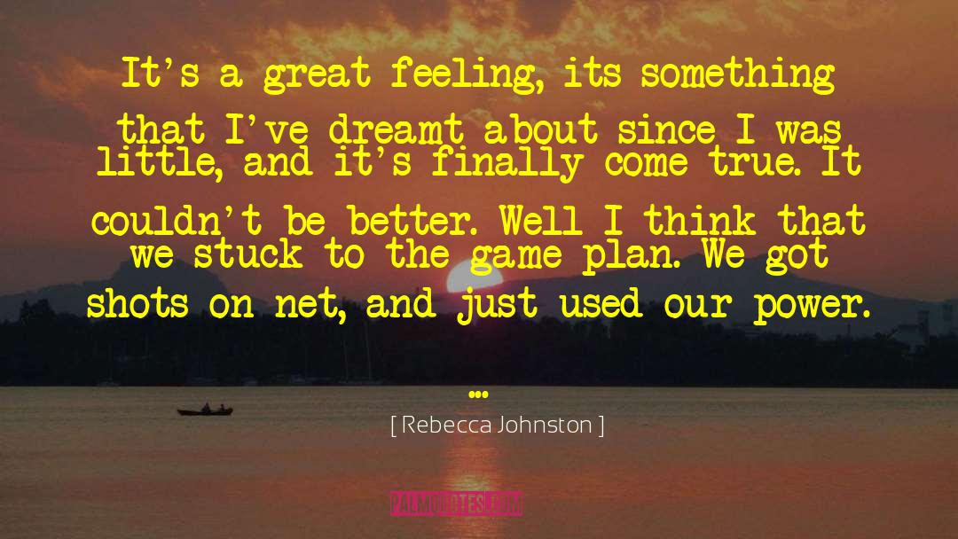 Rebecca Johnston Quotes: It's a great feeling, its