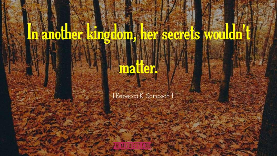 Rebecca K. Sampson Quotes: In another kingdom, her secrets