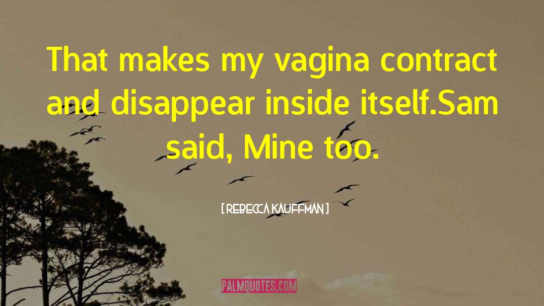 Rebecca Kauffman Quotes: That makes my vagina contract