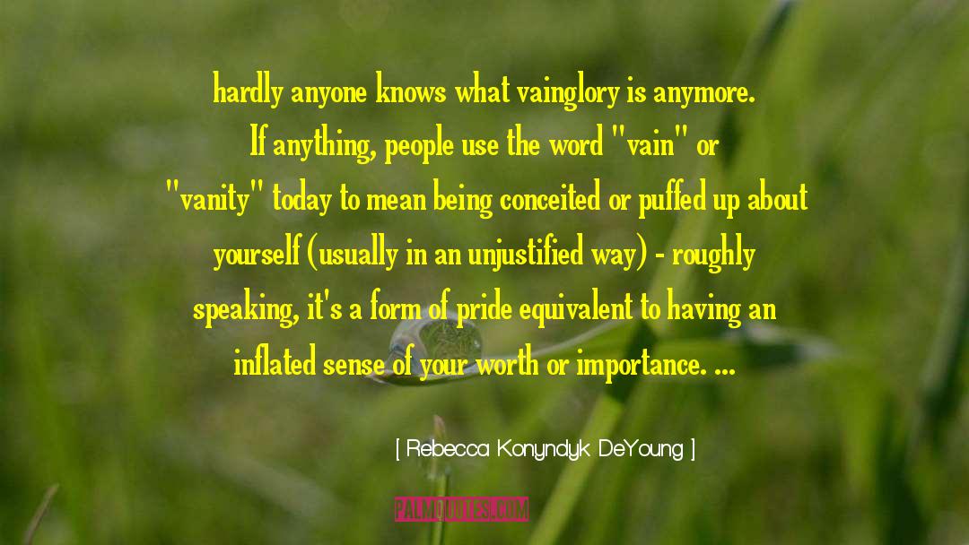 Rebecca Konyndyk DeYoung Quotes: hardly anyone knows what vainglory