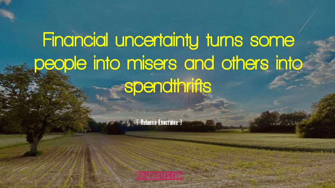 Rebecca Loncraine Quotes: Financial uncertainty turns some people