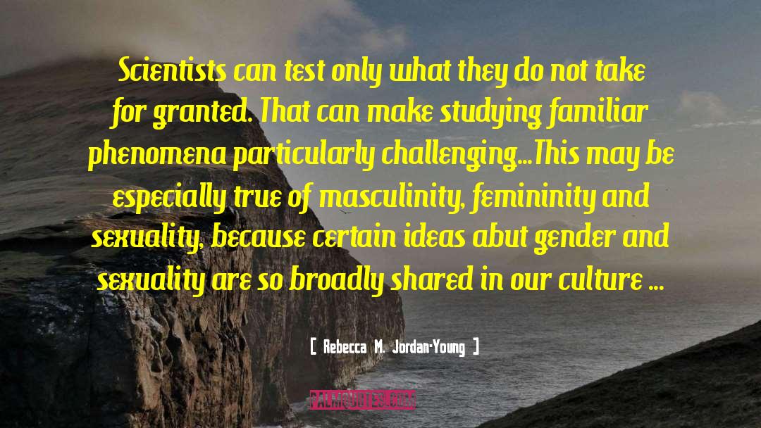 Rebecca M. Jordan-Young Quotes: Scientists can test only what