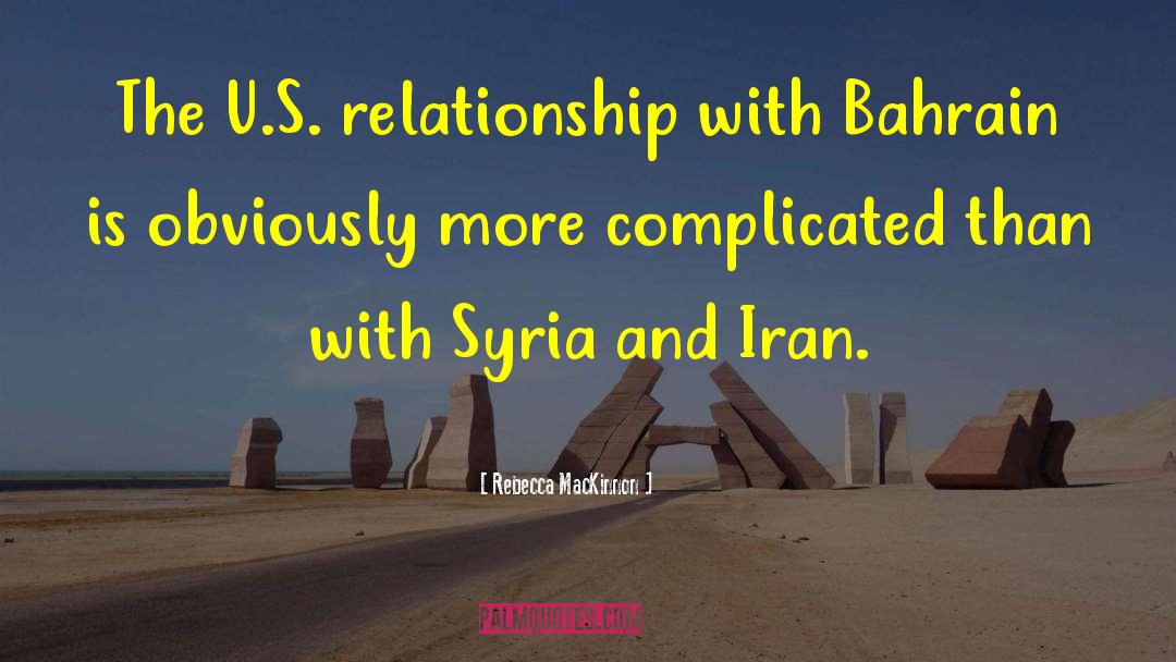 Rebecca MacKinnon Quotes: The U.S. relationship with Bahrain