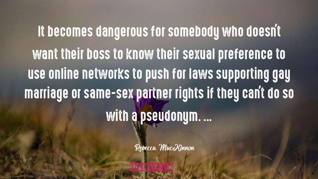 Rebecca MacKinnon Quotes: It becomes dangerous for somebody
