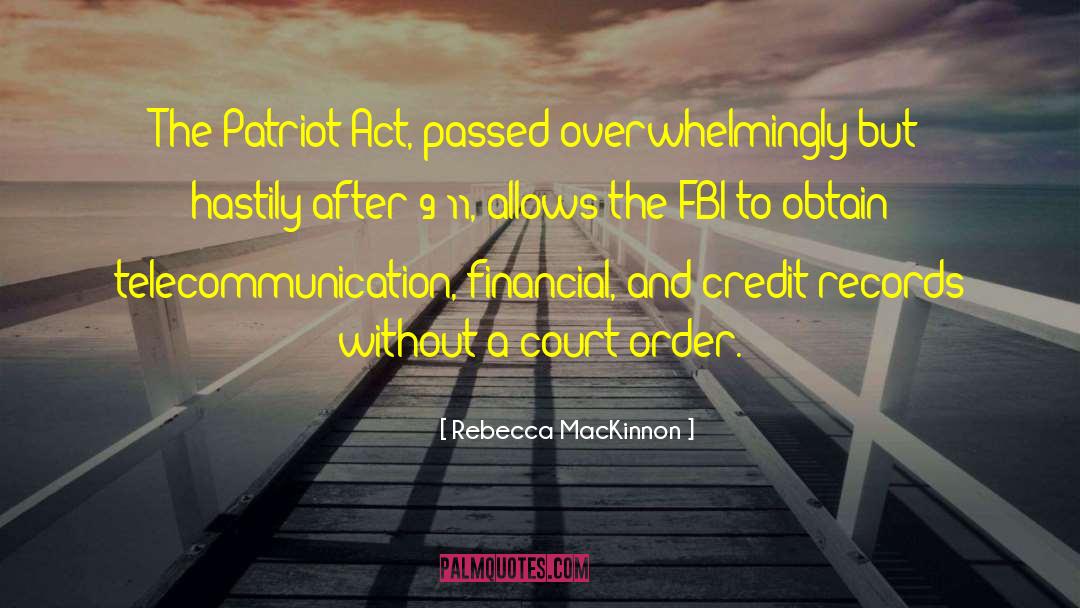 Rebecca MacKinnon Quotes: The Patriot Act, passed overwhelmingly